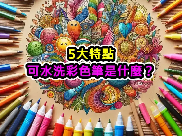 5大特點：可水洗彩色筆是什麼？